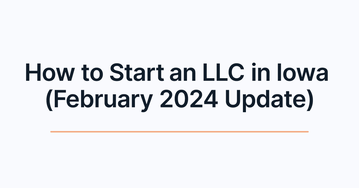 How to Start an LLC in Iowa (February 2024 Update)